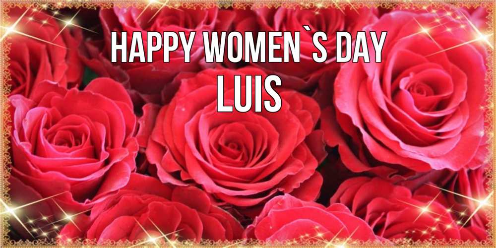 Greetings card с именем, Luis happy women`s day открытки на 8 марта 2019 года Greetings with text for free download 